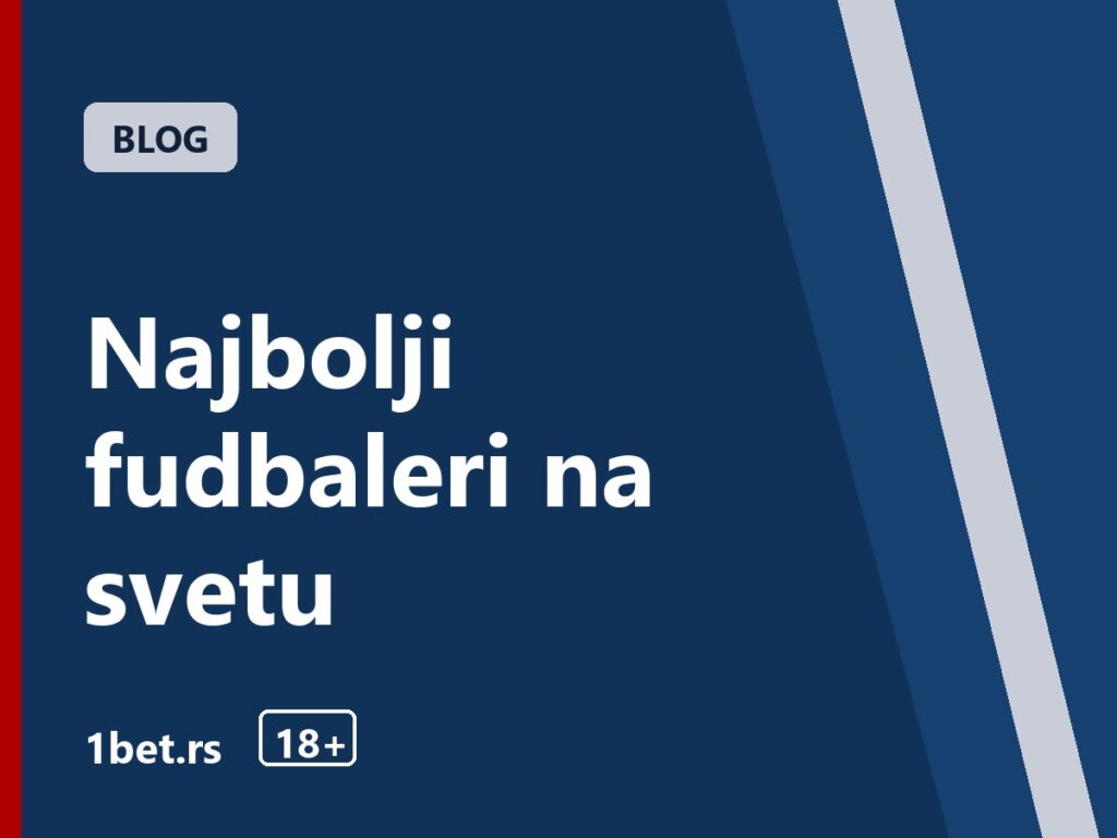 Najbolji fudbaleri na svetu – 1bet.rs